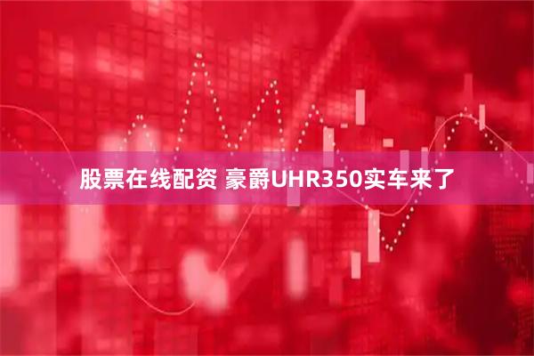 股票在线配资 豪爵UHR350实车来了