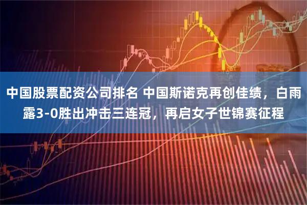 中国股票配资公司排名 中国斯诺克再创佳绩，白雨露3-0胜出冲击三连冠，再启女子世锦赛征程